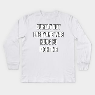 Surely Not Everyone Was Kung Fu Fighting! Kids Long Sleeve T-Shirt